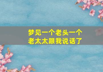 梦见一个老头一个老太太跟我说话了