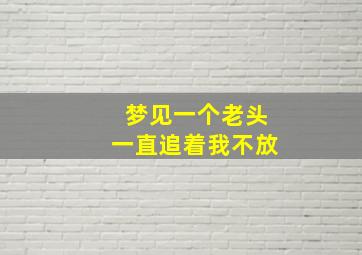 梦见一个老头一直追着我不放