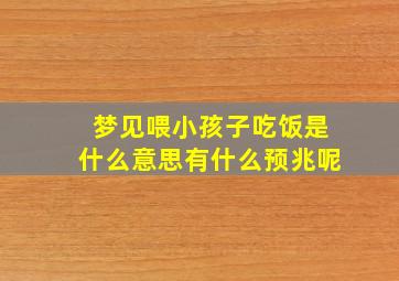 梦见喂小孩子吃饭是什么意思有什么预兆呢