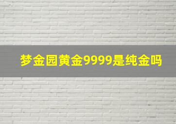 梦金园黄金9999是纯金吗