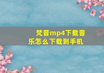 梵音mp4下载音乐怎么下载到手机