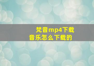 梵音mp4下载音乐怎么下载的