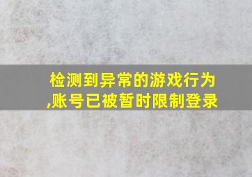 检测到异常的游戏行为,账号已被暂时限制登录