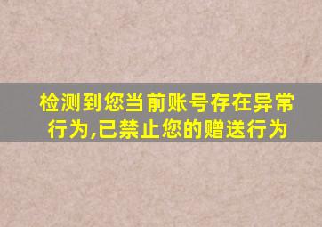 检测到您当前账号存在异常行为,已禁止您的赠送行为