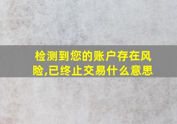 检测到您的账户存在风险,已终止交易什么意思