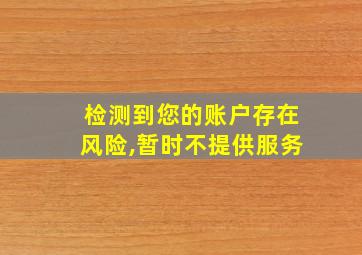 检测到您的账户存在风险,暂时不提供服务