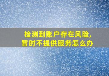 检测到账户存在风险,暂时不提供服务怎么办