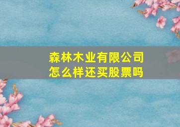 森林木业有限公司怎么样还买股票吗