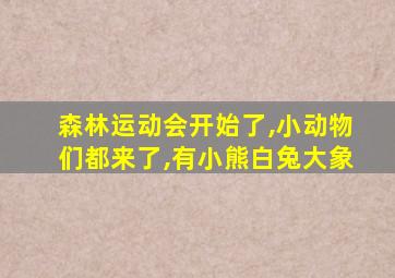 森林运动会开始了,小动物们都来了,有小熊白兔大象