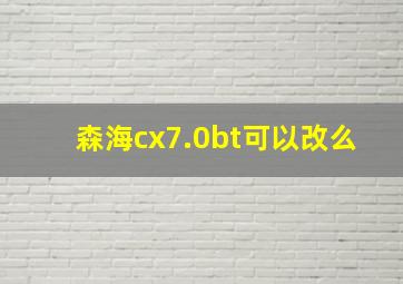 森海cx7.0bt可以改么