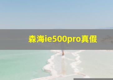 森海ie500pro真假