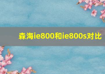 森海ie800和ie800s对比