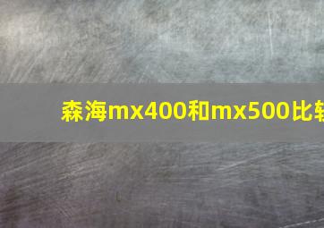 森海mx400和mx500比较