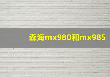 森海mx980和mx985