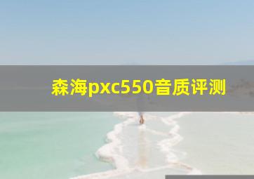 森海pxc550音质评测