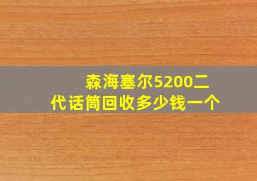 森海塞尔5200二代话筒回收多少钱一个