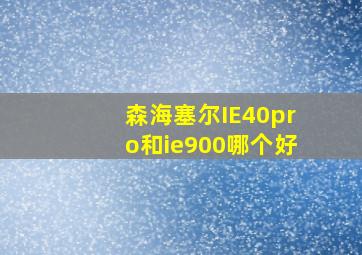 森海塞尔IE40pro和ie900哪个好