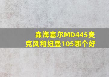 森海塞尔MD445麦克风和纽曼105哪个好