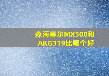 森海塞尔MX500和AKG319比哪个好