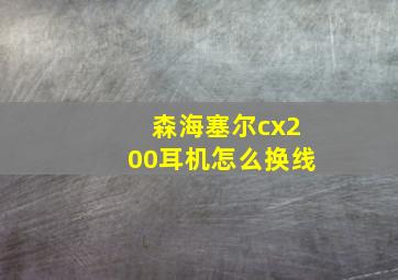 森海塞尔cx200耳机怎么换线