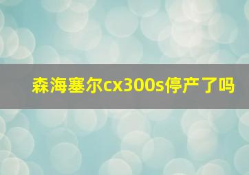 森海塞尔cx300s停产了吗