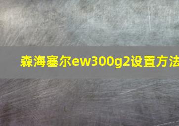 森海塞尔ew300g2设置方法