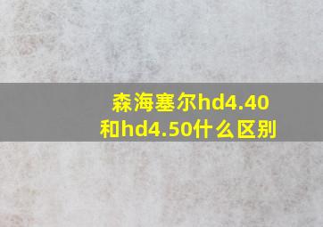 森海塞尔hd4.40和hd4.50什么区别