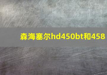 森海塞尔hd450bt和458