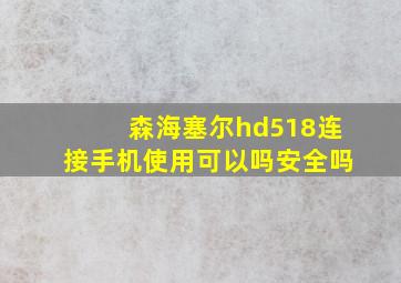 森海塞尔hd518连接手机使用可以吗安全吗