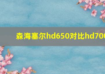 森海塞尔hd650对比hd700