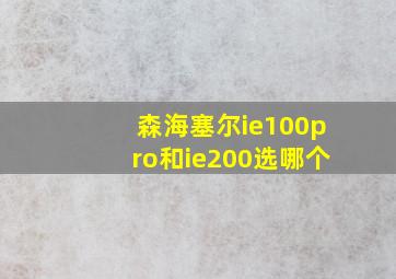 森海塞尔ie100pro和ie200选哪个