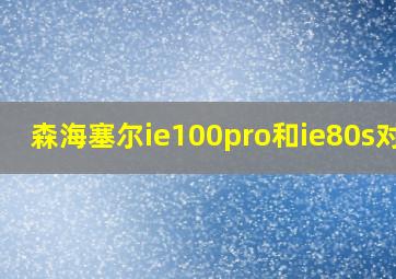 森海塞尔ie100pro和ie80s对比