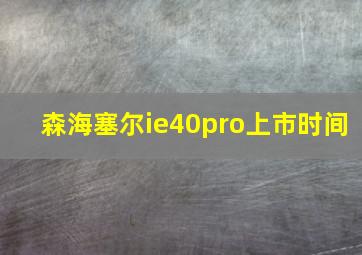 森海塞尔ie40pro上市时间