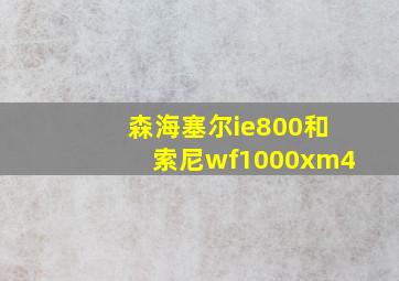 森海塞尔ie800和索尼wf1000xm4