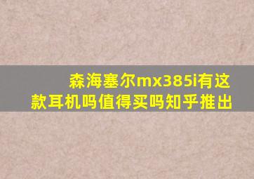 森海塞尔mx385i有这款耳机吗值得买吗知乎推出