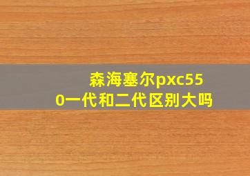 森海塞尔pxc550一代和二代区别大吗