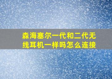 森海塞尔一代和二代无线耳机一样吗怎么连接