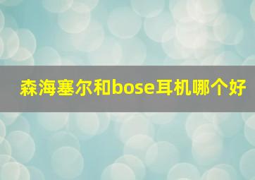 森海塞尔和bose耳机哪个好