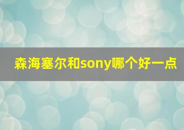 森海塞尔和sony哪个好一点