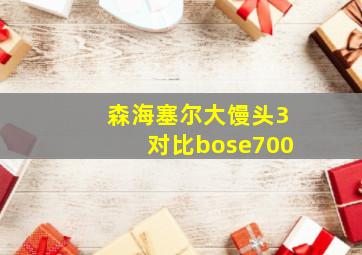 森海塞尔大馒头3对比bose700