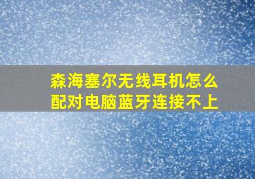 森海塞尔无线耳机怎么配对电脑蓝牙连接不上