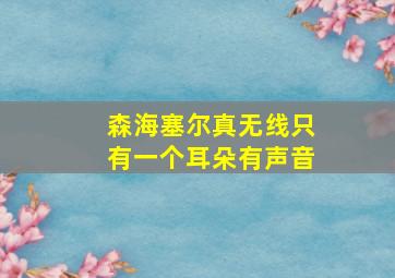 森海塞尔真无线只有一个耳朵有声音