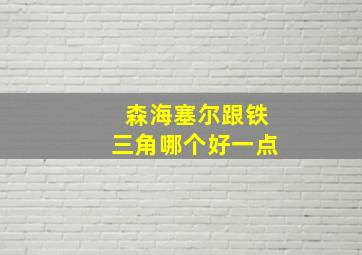 森海塞尔跟铁三角哪个好一点