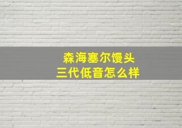 森海塞尔馒头三代低音怎么样