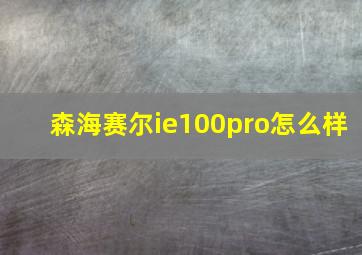 森海赛尔ie100pro怎么样