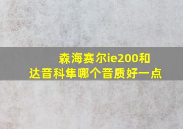 森海赛尔ie200和达音科隼哪个音质好一点