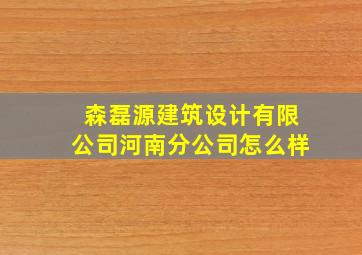 森磊源建筑设计有限公司河南分公司怎么样