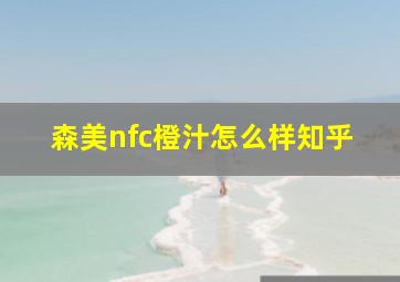 森美nfc橙汁怎么样知乎