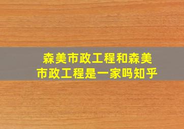 森美市政工程和森美市政工程是一家吗知乎