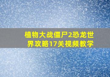 植物大战僵尸2恐龙世界攻略17关视频教学